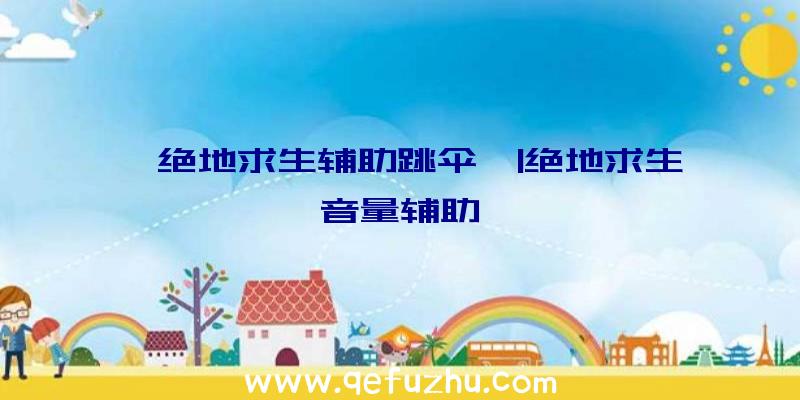 「绝地求生辅助跳伞」|绝地求生音量辅助